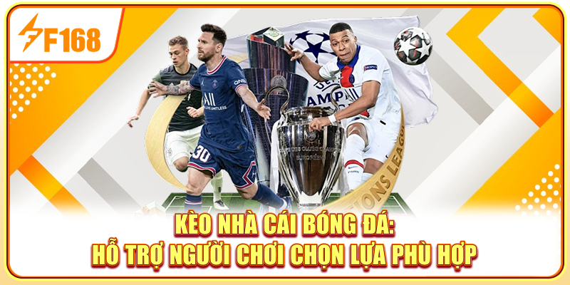 Kèo nhà cái bóng đá hỗ trợ người chơi chọn lựa phù hợp