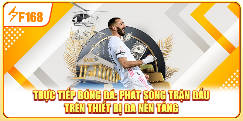 Trực tiếp bóng đá phát sóng trận đấu trên thiết bị đa nền tảng