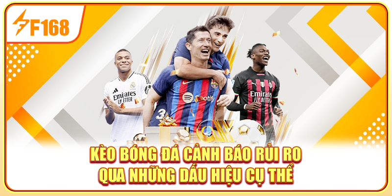 Kèo bóng đá cảnh báo rủi ro qua những dấu hiệu cụ thể