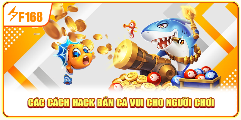 Các cách hack bắn cá vui cho người chơi