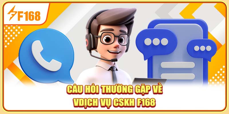 Câu hỏi thường gặp về dịch vụ CSKH F168 Câu hỏi thường gặp về dịch vụ CSKH F168