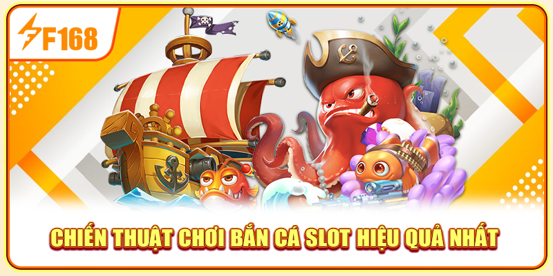 Chiến thuật chơi bắn cá slot hiệu quả nhất