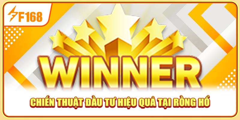 Chiến thuật đầu tư hiệu quả tại rồng hổ