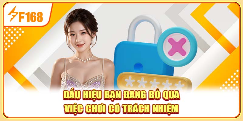 Dấu hiệu bạn đang bỏ qua việc chơi có trách nhiệm