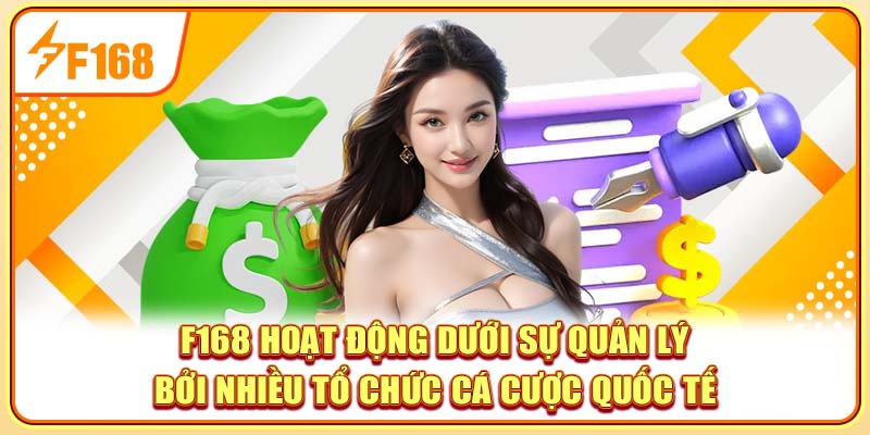F168 hoạt động dưới sự quản lý bởi nhiều tổ chức cá cược quốc tế
