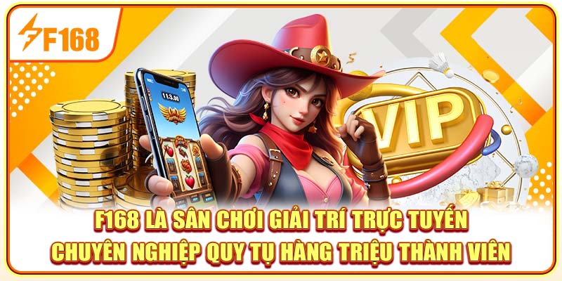 F168 là sân chơi giải trí trực tuyến chuyên nghiệp quy tụ hàng triệu thành viên
