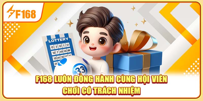 F168 luôn đồng hành cùng hội viên chơi có trách nhiệm