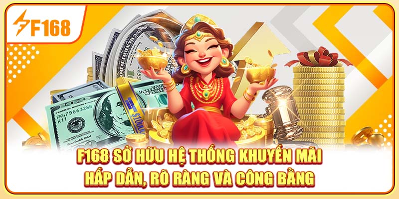 F168 sở hữu hệ thống khuyến mãi hấp dẫn, rõ ràng và công bằng