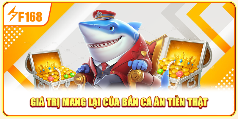 Giá trị mang lại của bắn cá ăn tiền thật