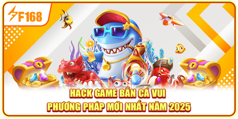 Hack Game Bắn Cá Vui - Phương Pháp Mới Nhất Năm 2025