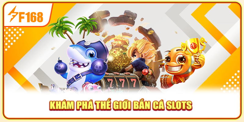 Khám phá thế giới bắn cá slots