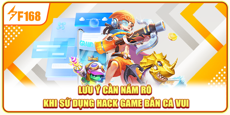Lưu ý cần nắm rõ khi sử dụng hack game bắn cá vui