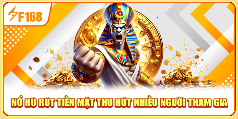 Nổ Hũ Rút Tiền Mặt An Toàn Tại F168 - Hướng Dẫn Chi Tiết