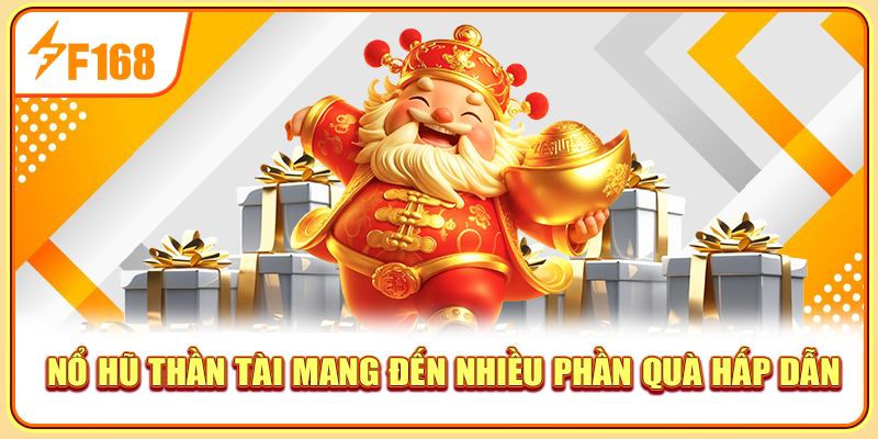 Nổ hũ thần tài mang đến nhiều phần quà hấp dẫn