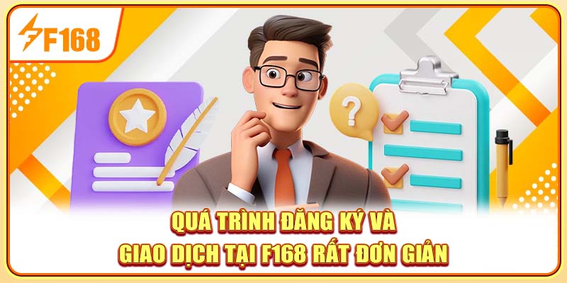 Quá trình đăng ký và giao dịch tại F168 rất đơn giản