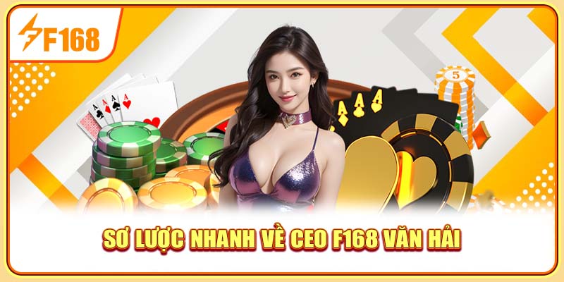 Sơ lược nhanh về CEO F168 Văn Hải