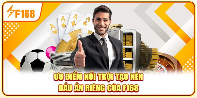 Ưu điểm nổi trội tạo nên dấu ấn riêng của F168
