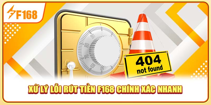 Xử lý lỗi rút tiền F168 chính xác nhanh