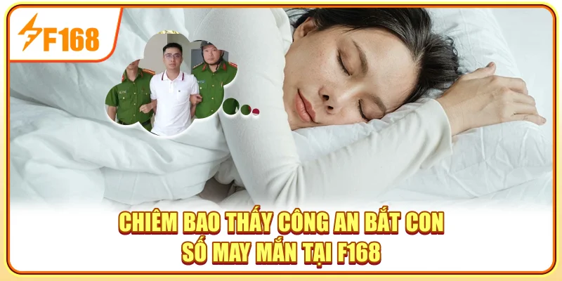 Chiêm Bao Thấy Công An Bắt - Con Số May Mắn Tại F168