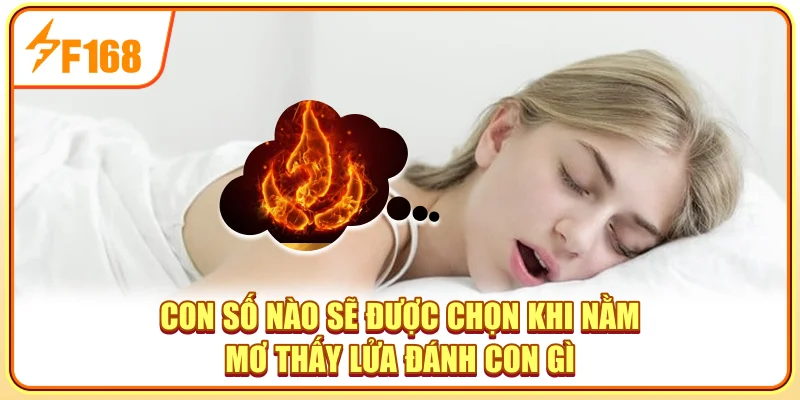 Con số nào sẽ được chọn khi nằm mơ thấy lửa đánh con gì Con số nào sẽ được chọn khi nằm mơ thấy lửa đánh con gì