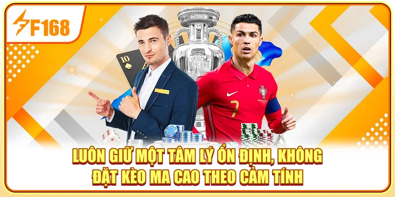 Luôn giữ một tâm lý ổn định, không đặt kèo Ma Cao theo cảm tính