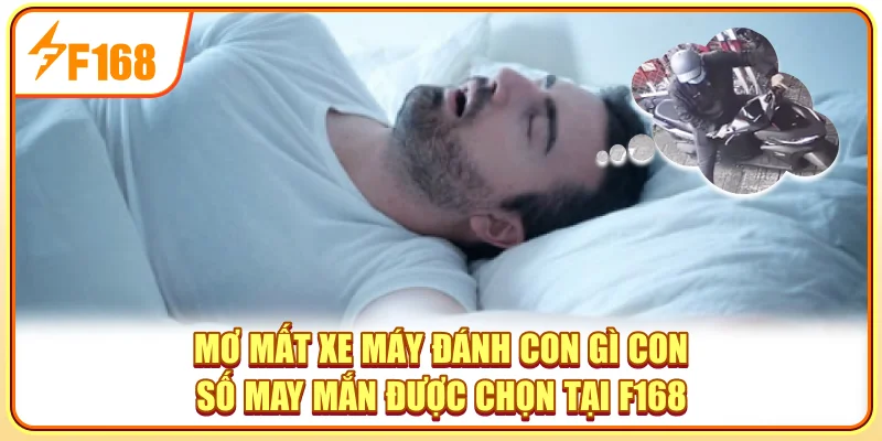 Mơ Mất Xe Máy Đánh Con Gì - Con Số May Mắn Được Chọn Tại F168