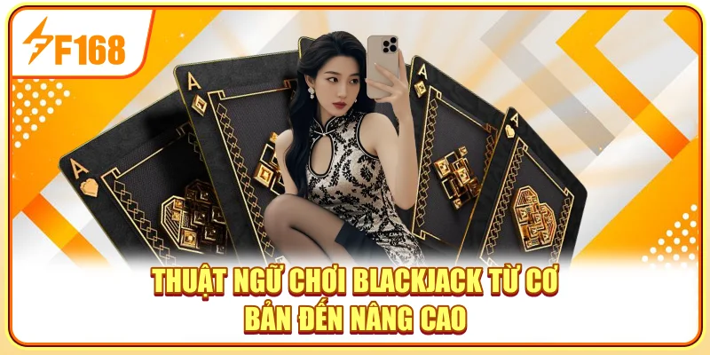 Thuật Ngữ Blackjack Từ Cơ Bản Đến Nâng Cao